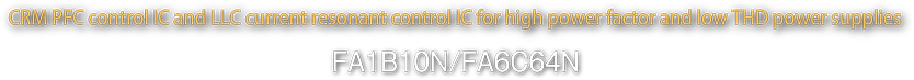 CRM PFC control IC and LLC current resonant control IC for high power factor and low THD power supplies